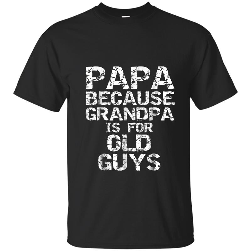 Papa Because Grandpa is for Old Guys  Fun Father's Day T-shirt-mt