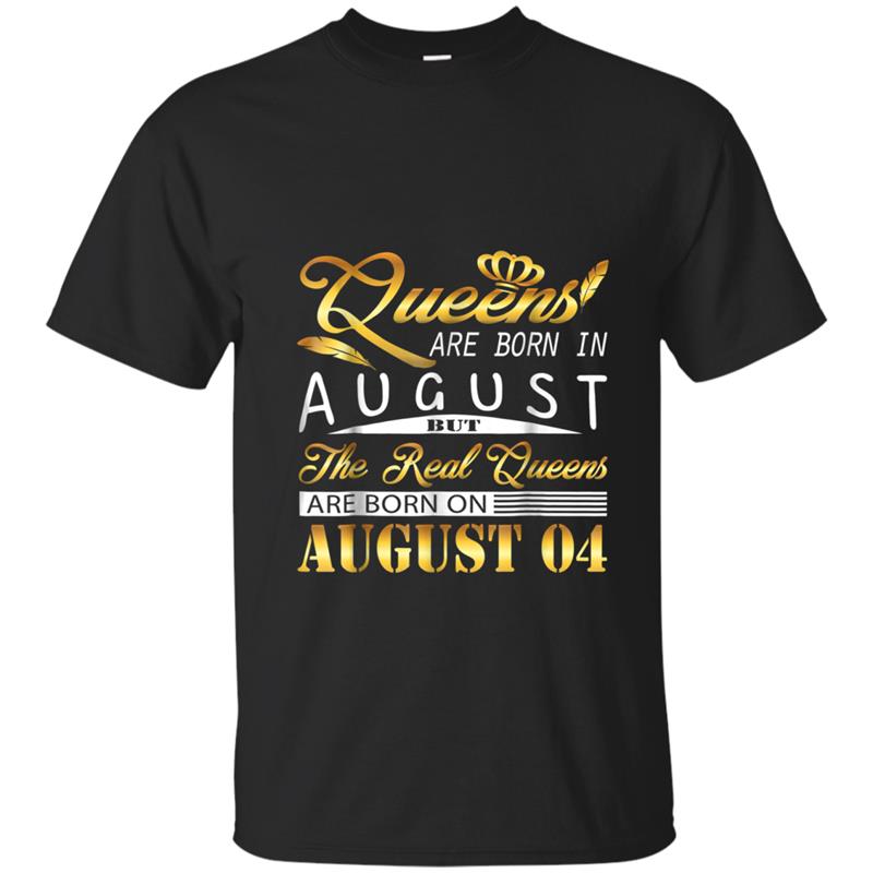 Real Queens Are Born On August 4  Birthday Women Gift T-shirt-mt