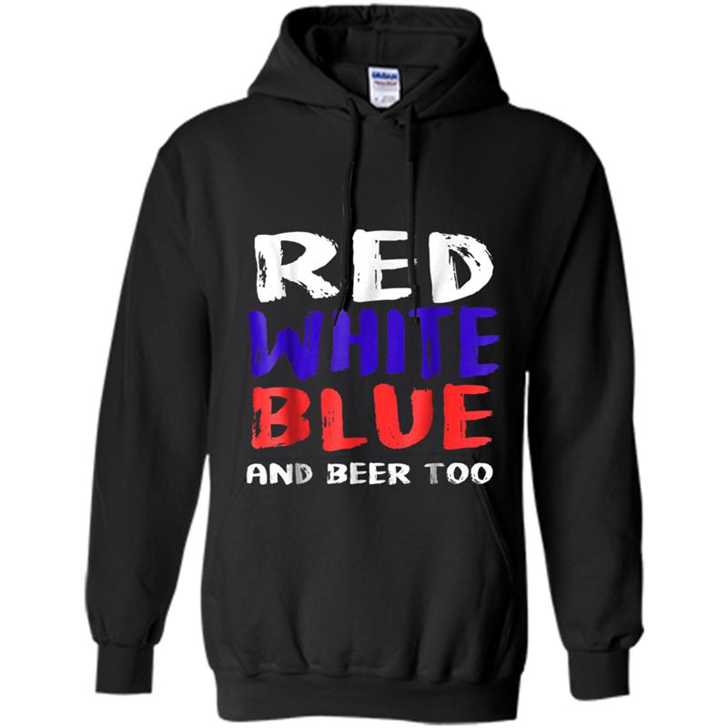 Red White Blue And Beer Too  Drinking Fourth of July Hoodie-mt