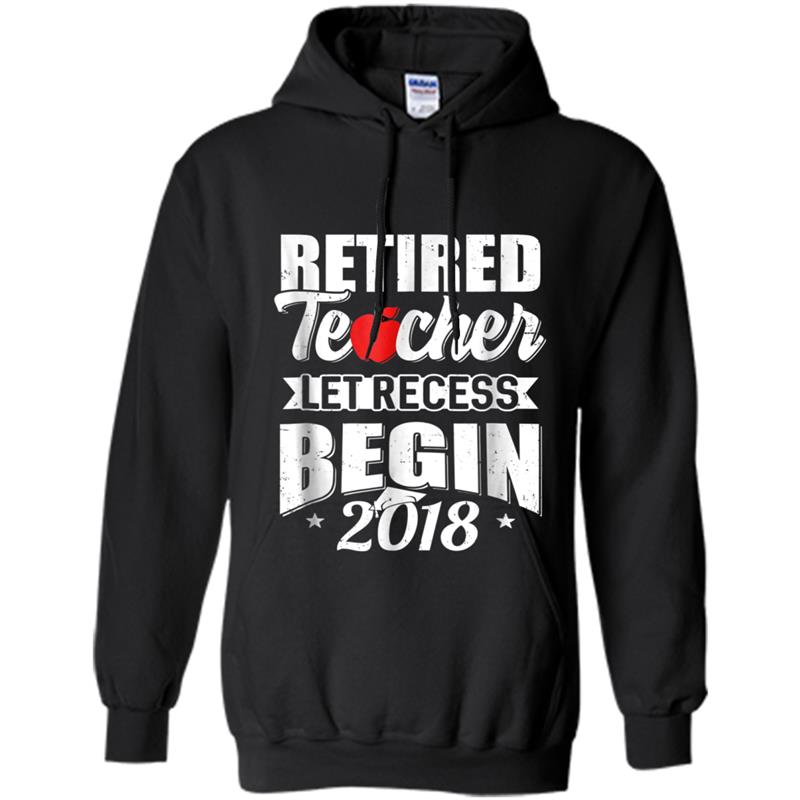 Retired Teacher Let Recess Begin 2018 Retirement Hoodie-mt