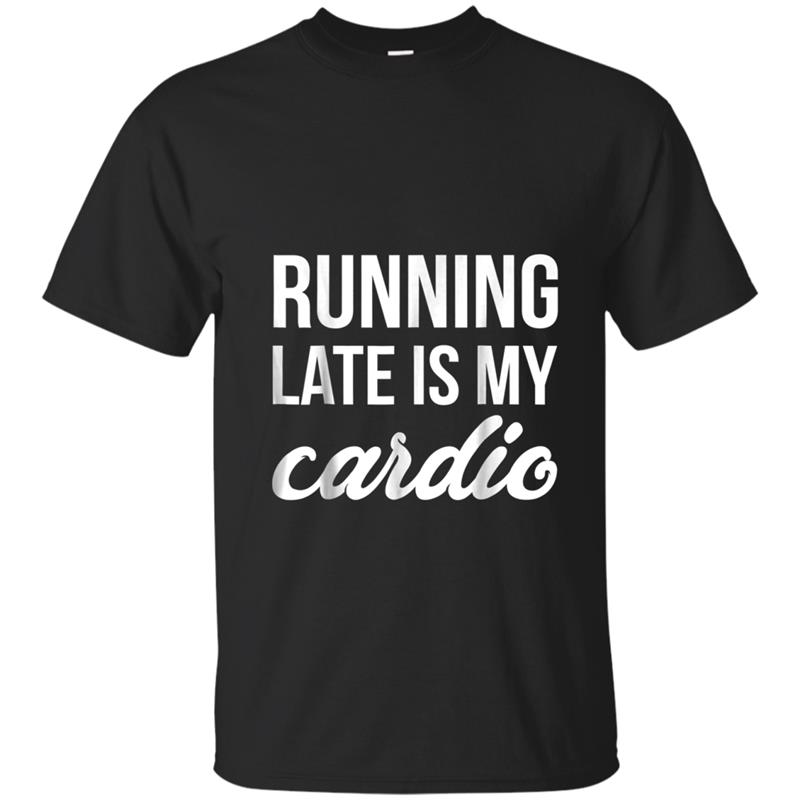 Running Late is My Cardio  Funny Fitness Workout Tee T-shirt-mt