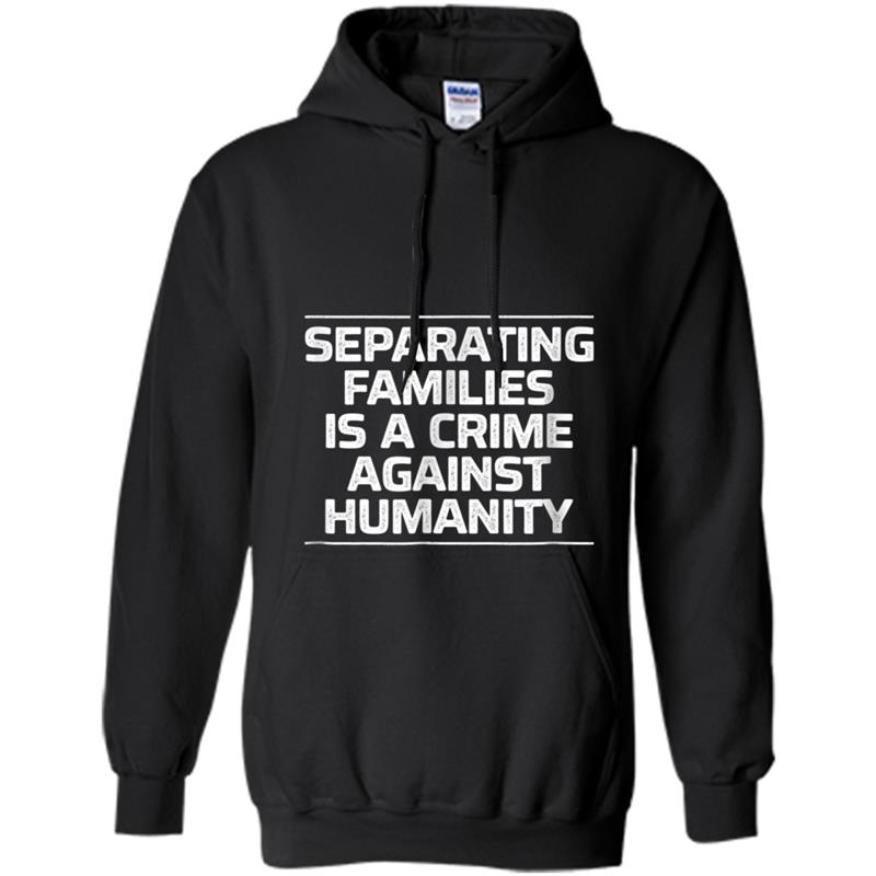 Separating Families Is A Crime Against Humanity Hoodie-mt