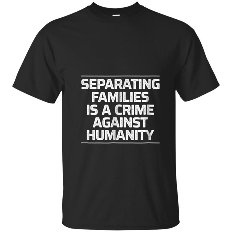Separating Families Is A Crime Against Humanity T-shirt-mt