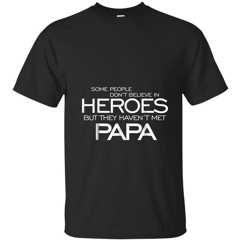 Some People Don't Believe Heroes  Papa is my heroes T-shirt-mt