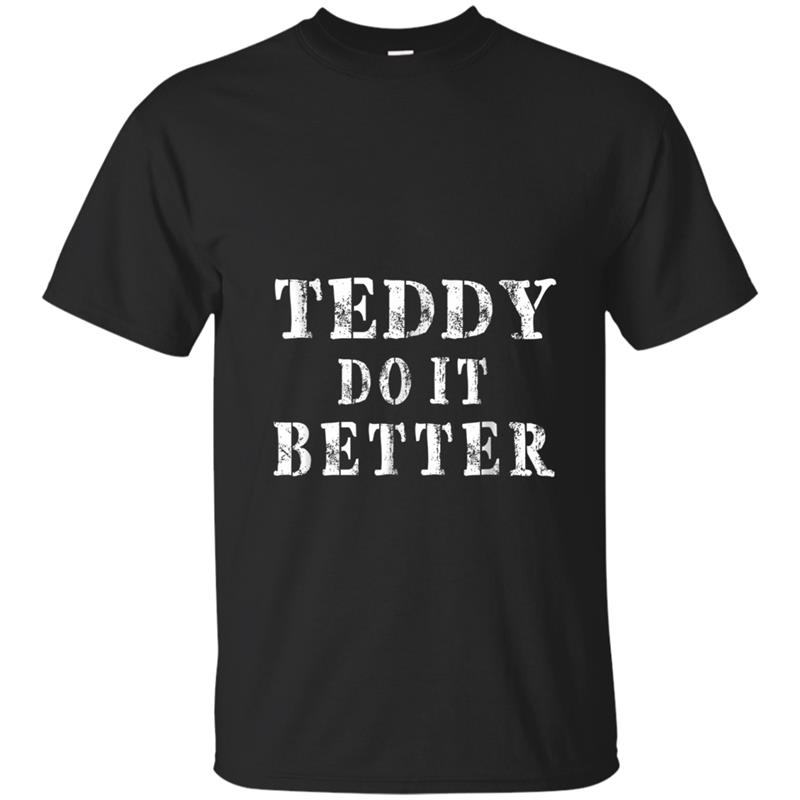 Teddy Do It Better  Funny Men First Name T-shirt-mt