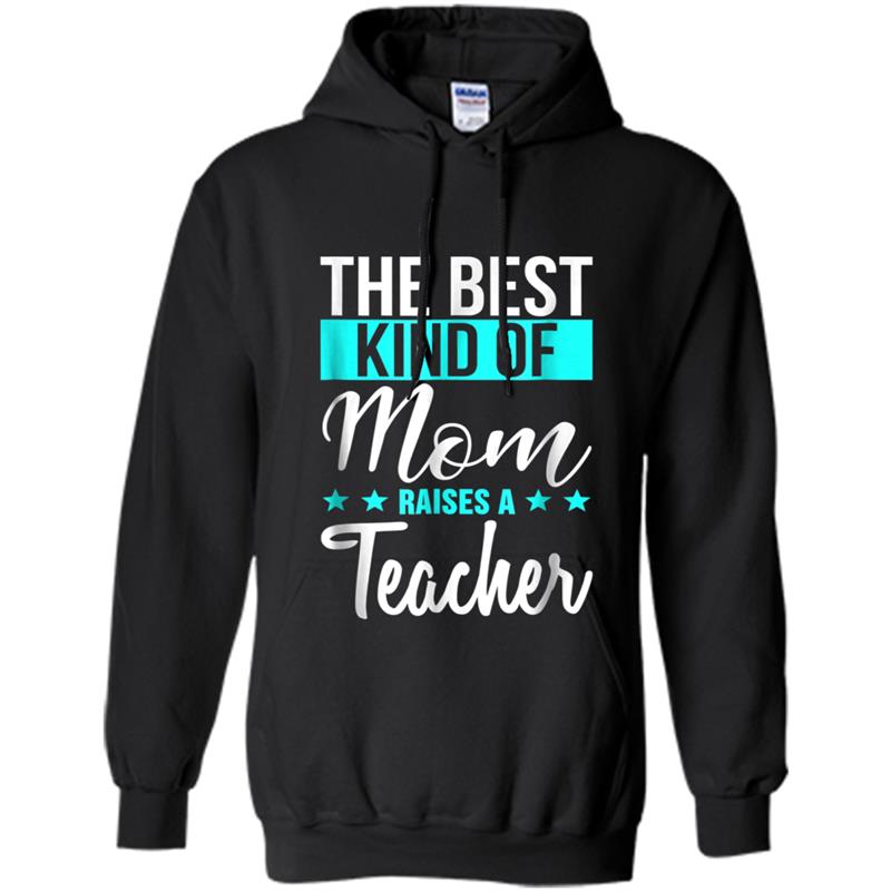 The Best Kind Of Mom Raises A Teacher  Mothers Day Gift Hoodie-mt