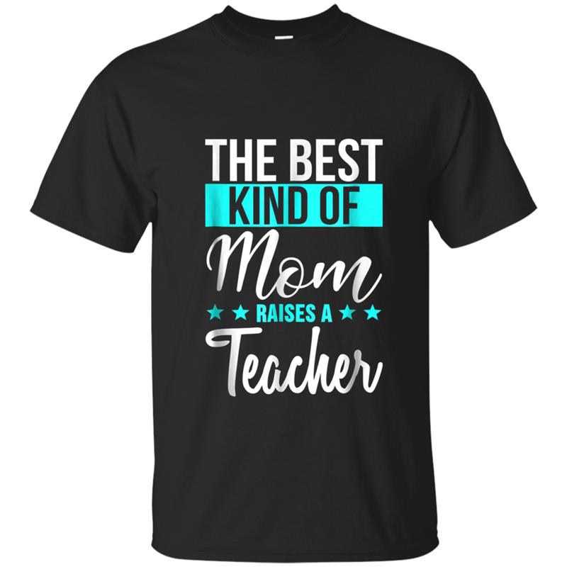 The Best Kind Of Mom Raises A Teacher  Mothers Day Gift T-shirt-mt