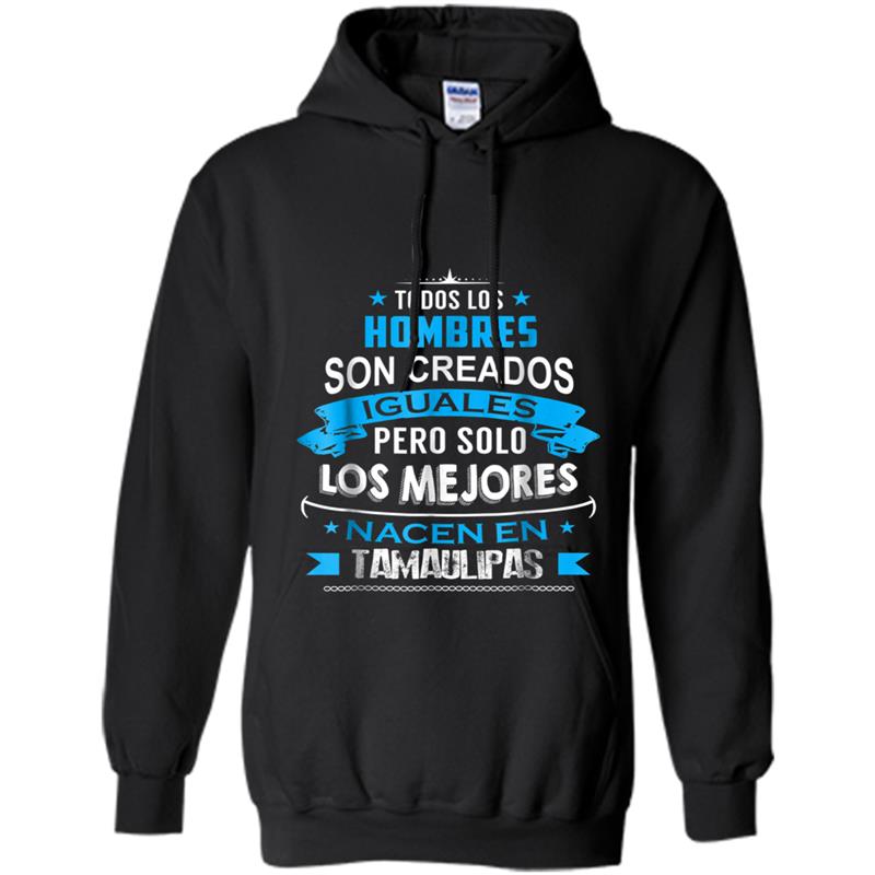 Todos Hombres Creados Iguales Mejores Nacen Tamaulipas Hoodie-mt