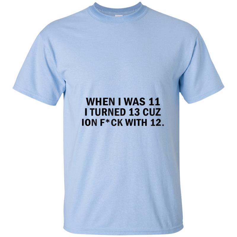 When I Was 11 I Turned 13 T-shirt-mt