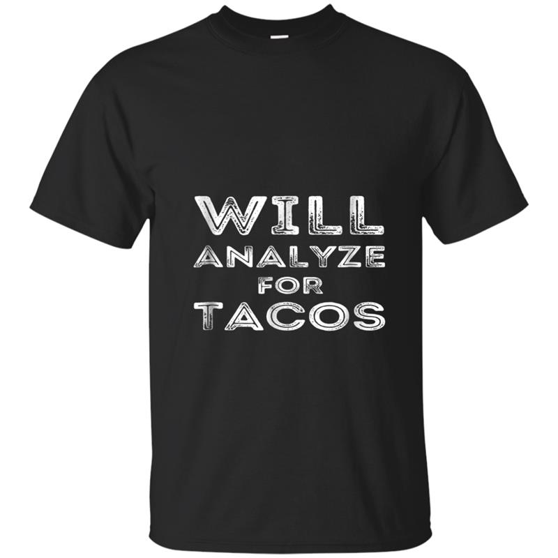 Will Analyze For Tacos Funny Witty Analyst Gift T-shirt-mt