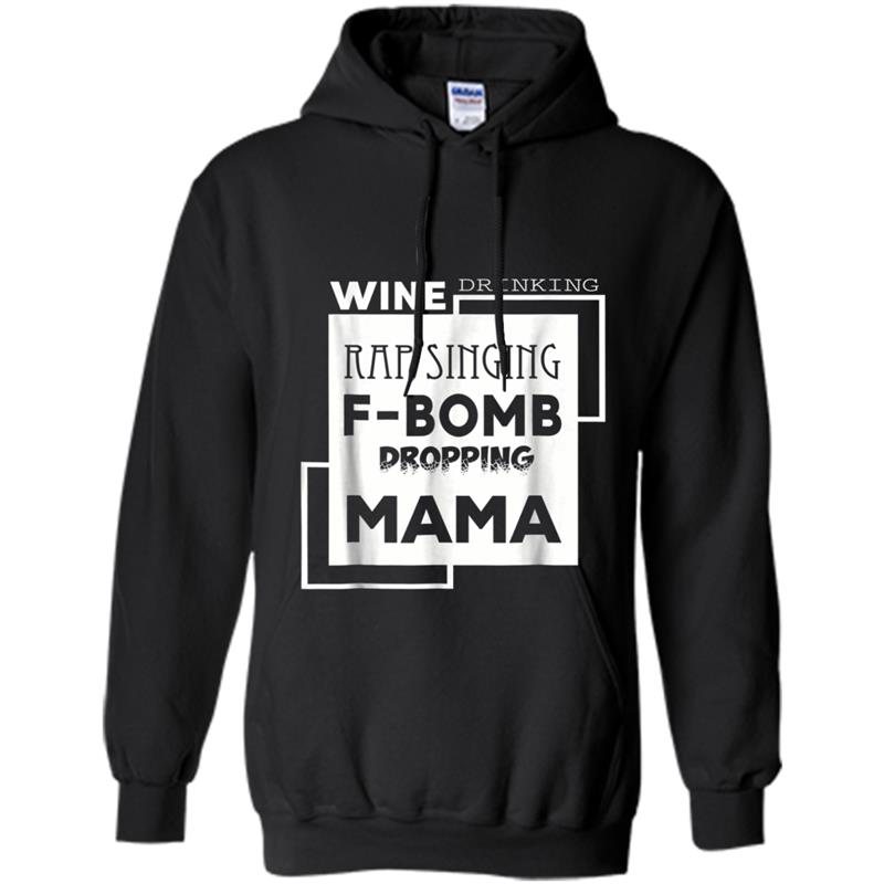 Wine Drinking Rap Singing F-Bomb Dropping Mama Hoodie-mt