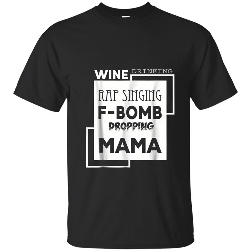 Wine Drinking Rap Singing F-Bomb Dropping Mama T-shirt-mt