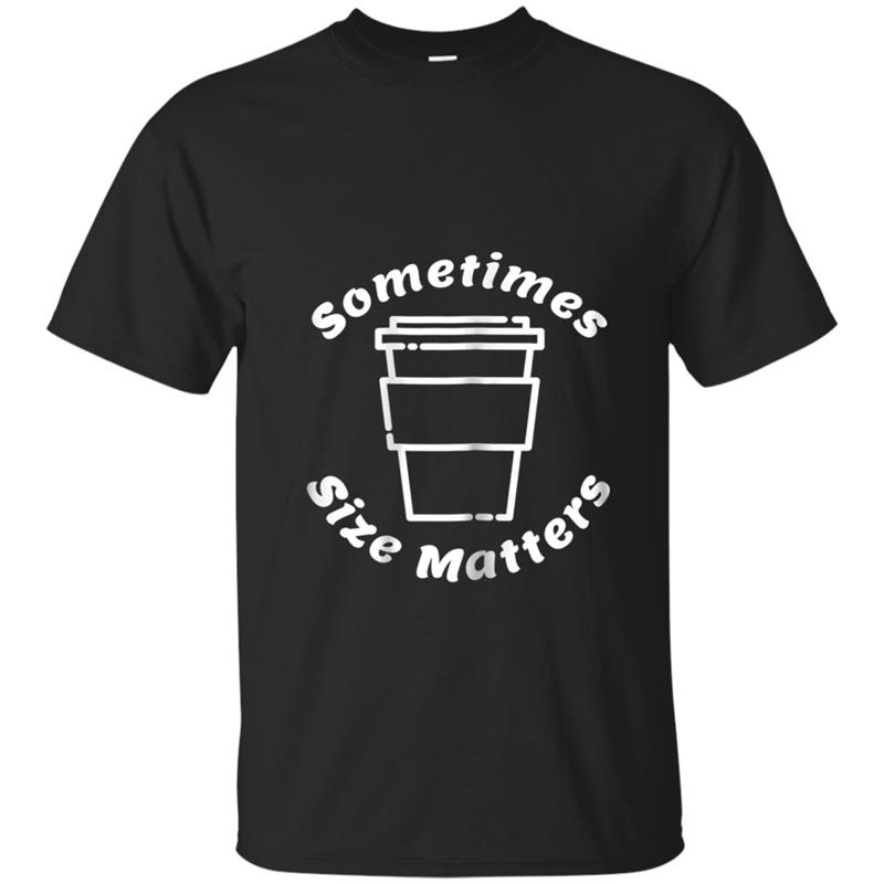 Womens Coffee Drinker Gift , Sometimes Size Matters T-shirt-mt