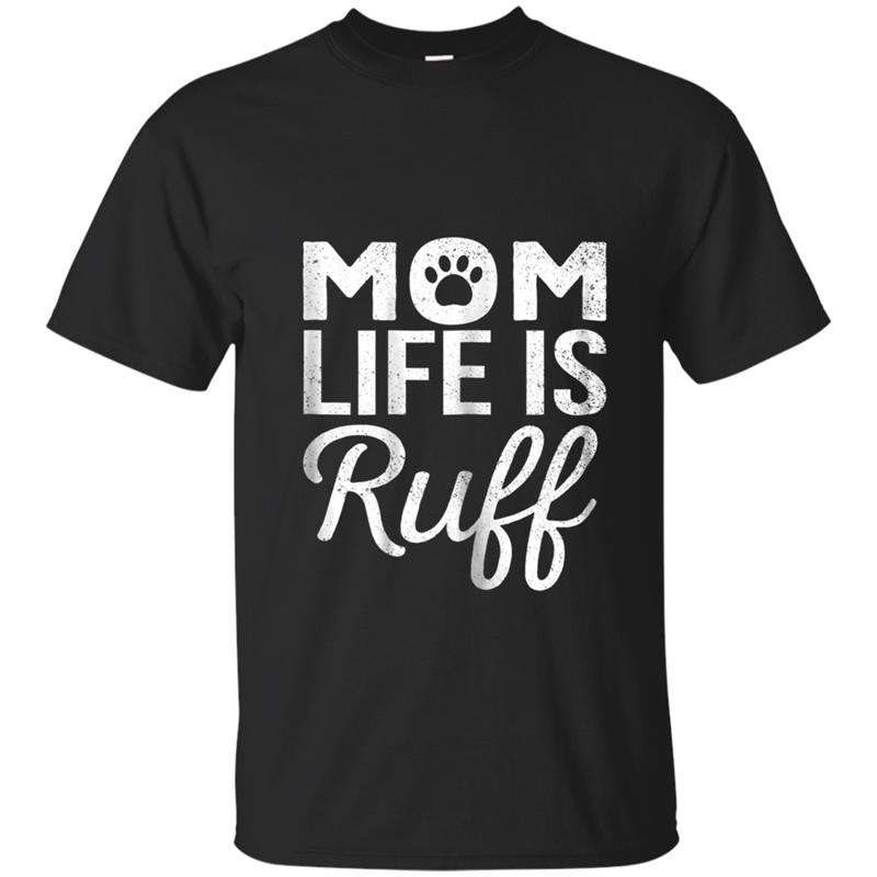 Womens Funny Mother's Day Gift Dog Mom Life is Ruff Pet Lover T-shirt-mt
