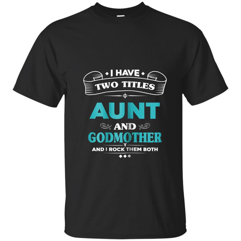 Womens I Have 2 Titles Aunt and Godmother . I Rock Them Both T-shirt-mt