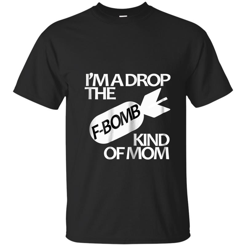 Womens I'm A Drop The F-bomb Kind Of Mom - Mothers Day Tee T-shirt-mt