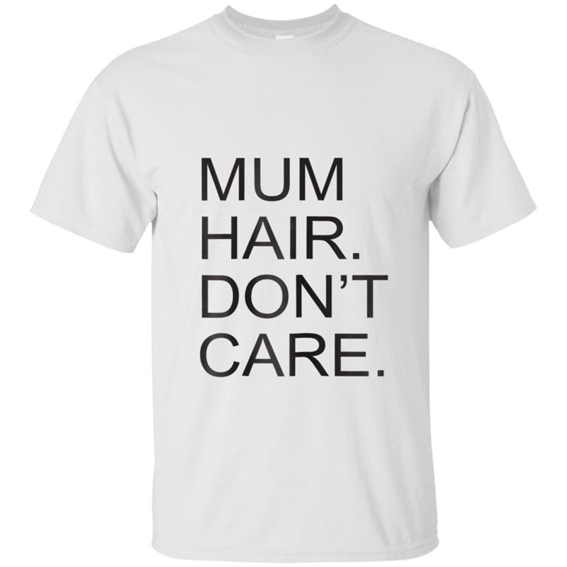 Womens Mum Hair, Don't Care'   Funny Mum, Mummy Gift T-shirt-mt