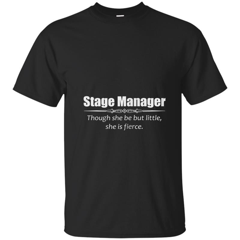 Womens Stage Manager Gifts - Though She Be But Little She is Fierce T-shirt-mt