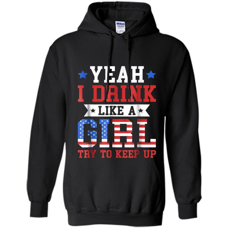 Yeah I Drink Like A Girl Try To Keep Up  July 4th Gif Hoodie-mt