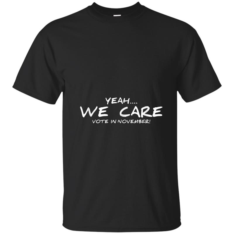 Yeah, we care  - Vote in November! T-shirt-mt