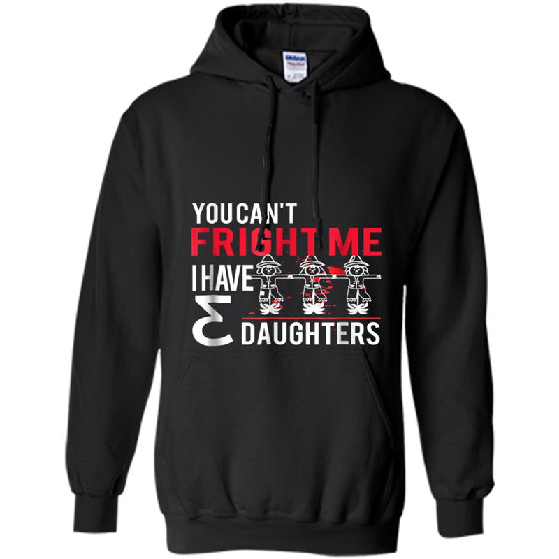 YOU CAN'T FRIGHT ME I HAVE 3 DAUGHTERS Hoodie-mt