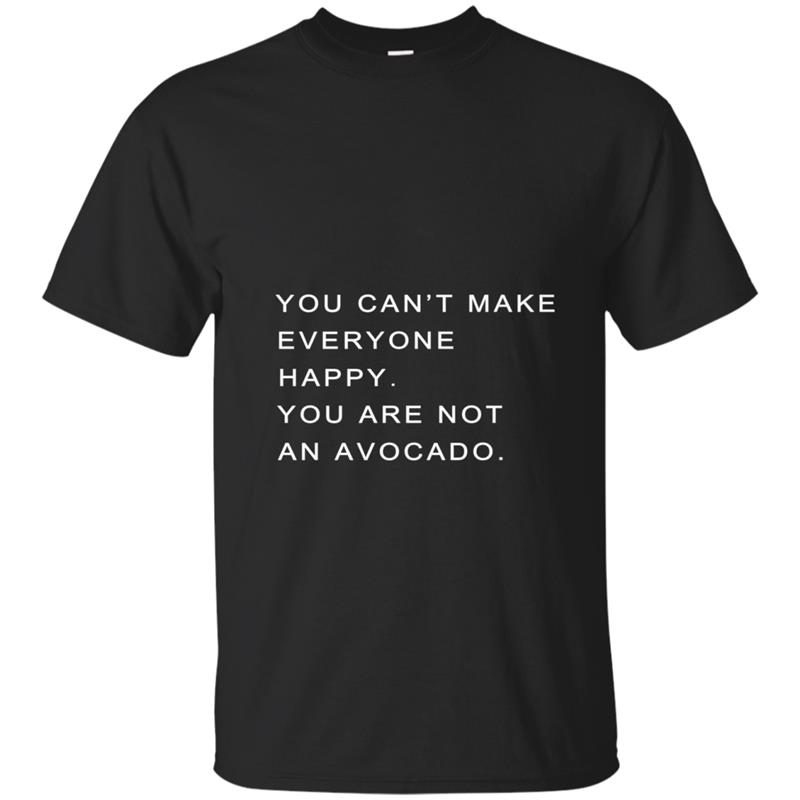 You Can't Make Everyone Happy You're Not An Avocado T-shirt-mt