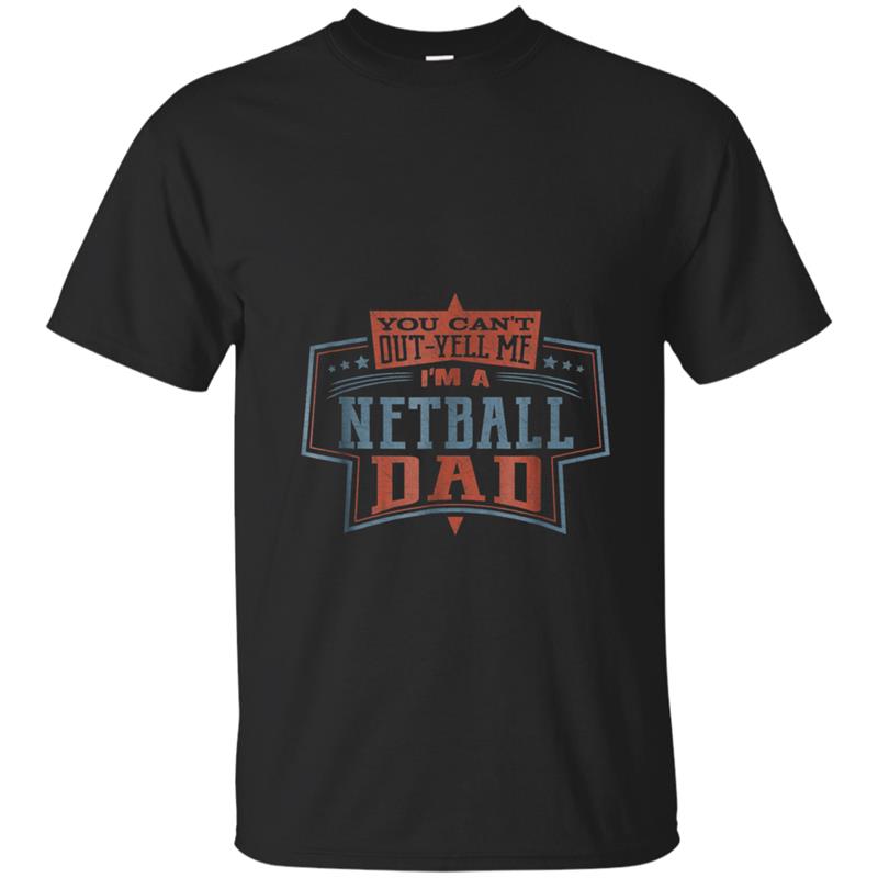 You Can't Out-yell Me I'm A Netball Dad  Men T-shirt-mt