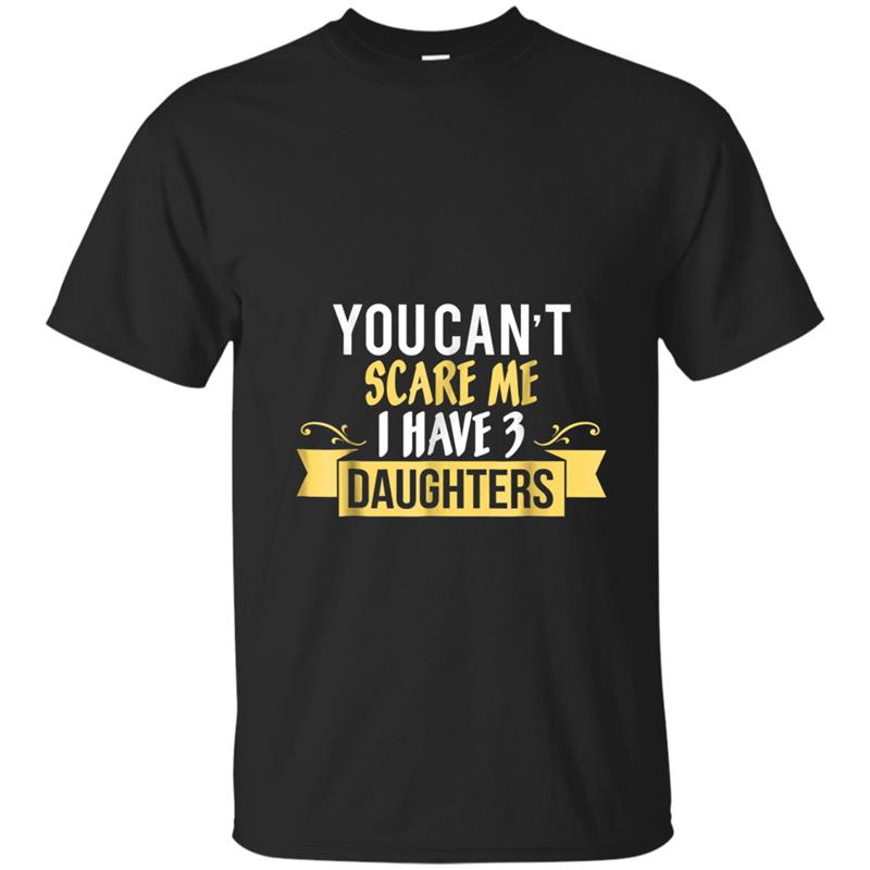 You Can't Scare Me I Have Three Daughters  - Dad Gift T-shirt-mt