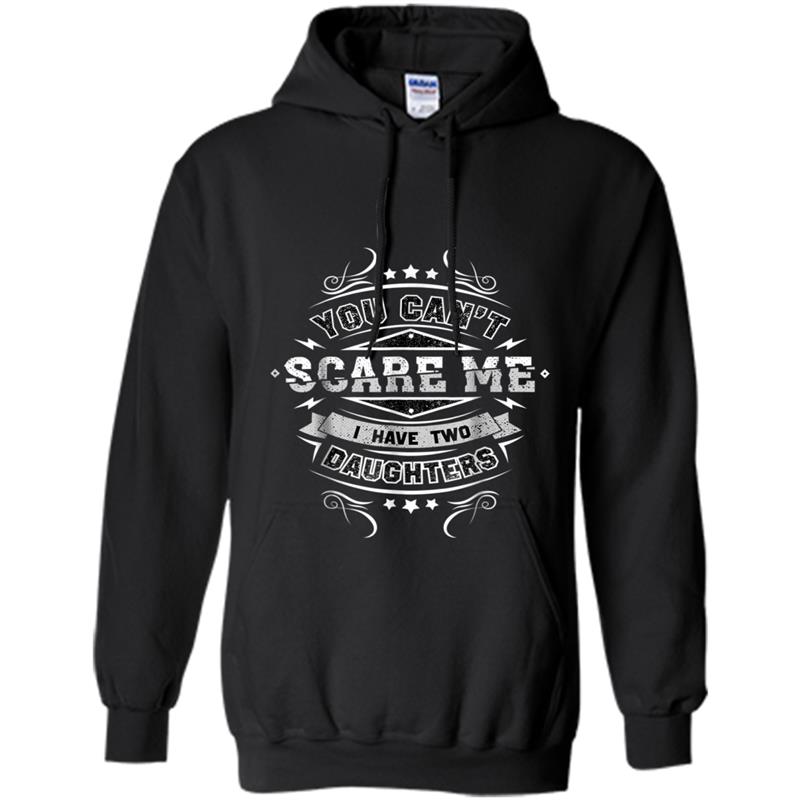 You Can't Scare Me I Have Two Daughters Fathers Day Hoodie-mt