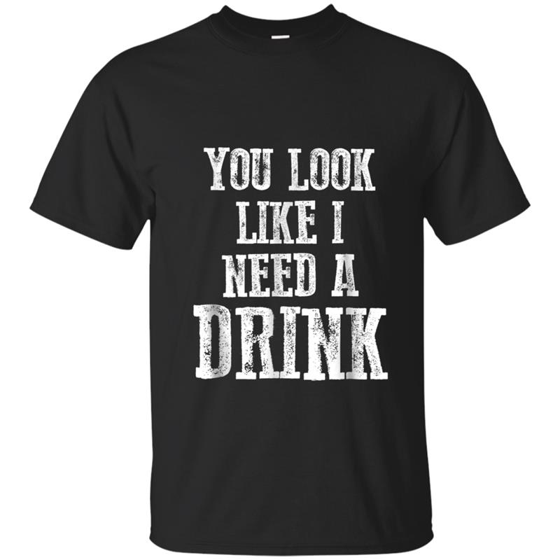 You Look Like I Need A Drink Funny Country Southern T-shirt-mt