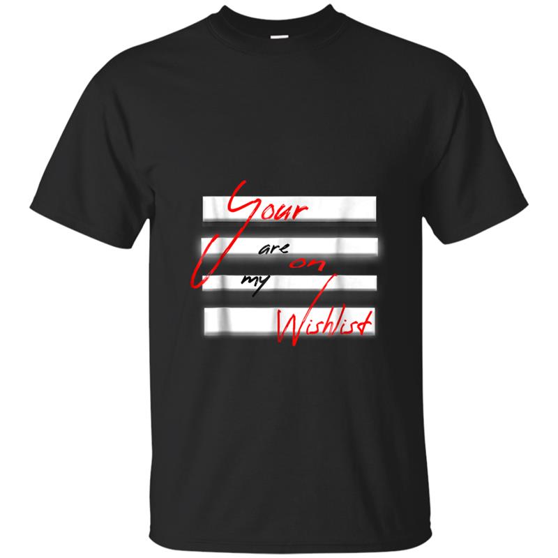 Your are on my wishlist T-shirt-mt