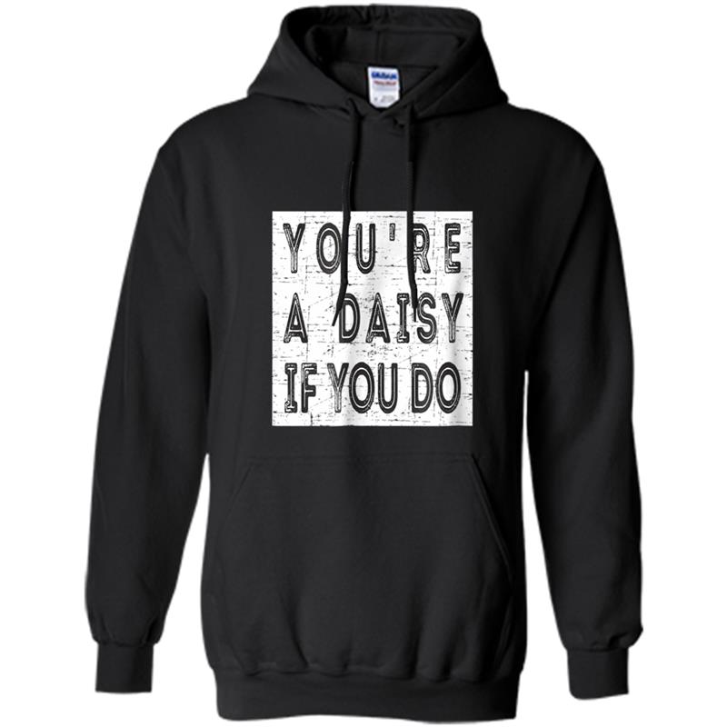 You're A Daisy If You Do  Funny Tombstone Quote Hoodie-mt